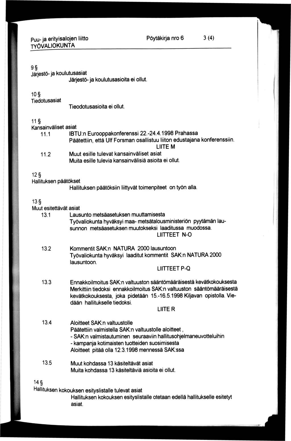 Puu-ja erityisalojen liitto TYÖVALIOKUNTA Pöytäkirja nro 6 3(4) 9 Järjestö- ja koulutusasiat Järjestö- ja koulutusasioita ei ollut. 10 Tiedotusasiat Tieodotusasioita ei ollut. III j, j.