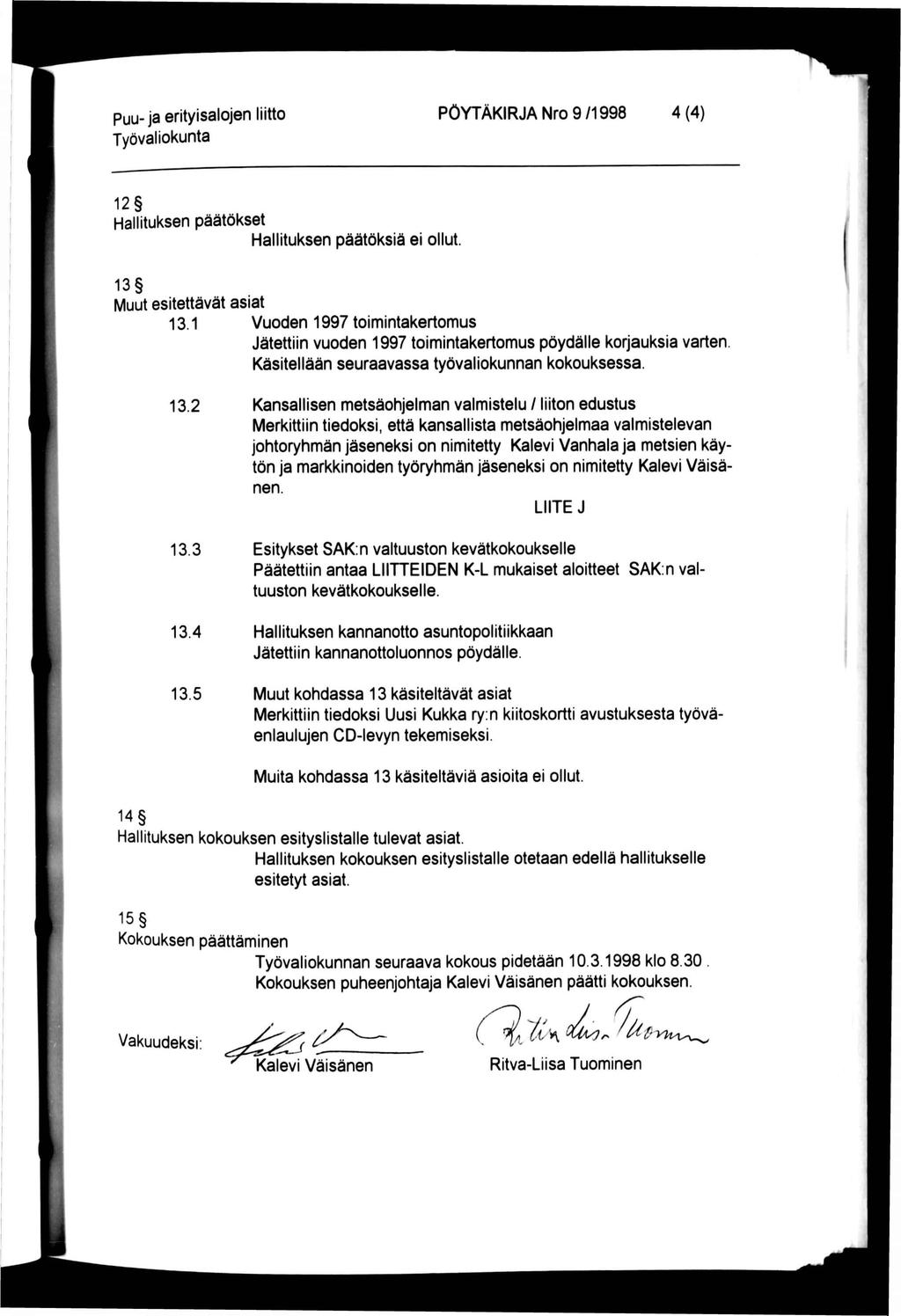 Puu-ja erityisalojen liitto PÖYTÄKIRJA Nro 9/1998 4(4) 12 Hallituksen päätökset Hallituksen päätöksiä ei ollut. 13 Muut esitettävät asiat 13.