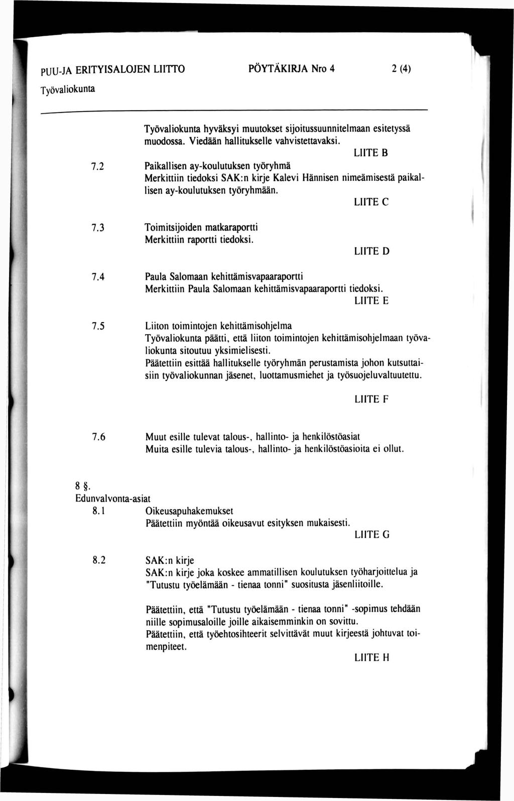 PUU-JA ERITYISALOJEN LIITTO PÖYTÄKIRJA Nro 4 2(4) hyväksyi muutokset sijoitussuunnitelmaan esitetyssä muodossa. Viedään hallitukselle vahvistettavaksi. LIITE B 7.