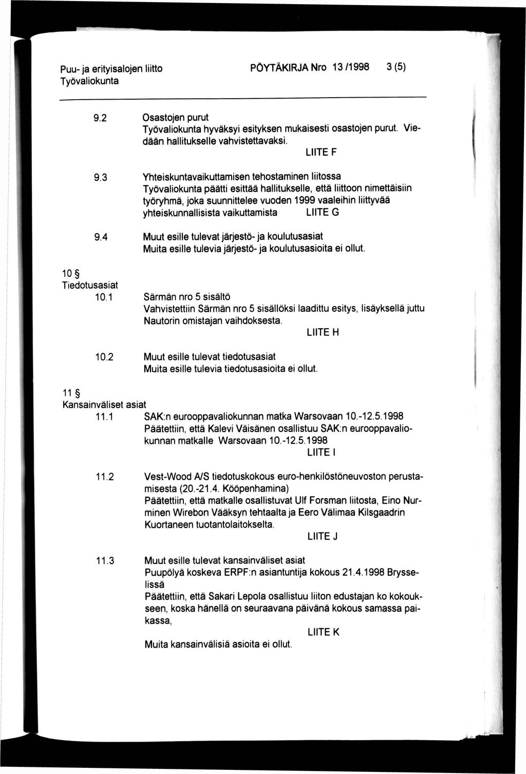 Puu-ja erityisalojen liitto PÖYTÄKIRJA Nro 13/1998 3(5) 9.2 9.3 9.4 Osastojen purut hyväksyi esityksen mukaisesti osastojen purut. Vie dään hallitukselle vahvistettavaksi.