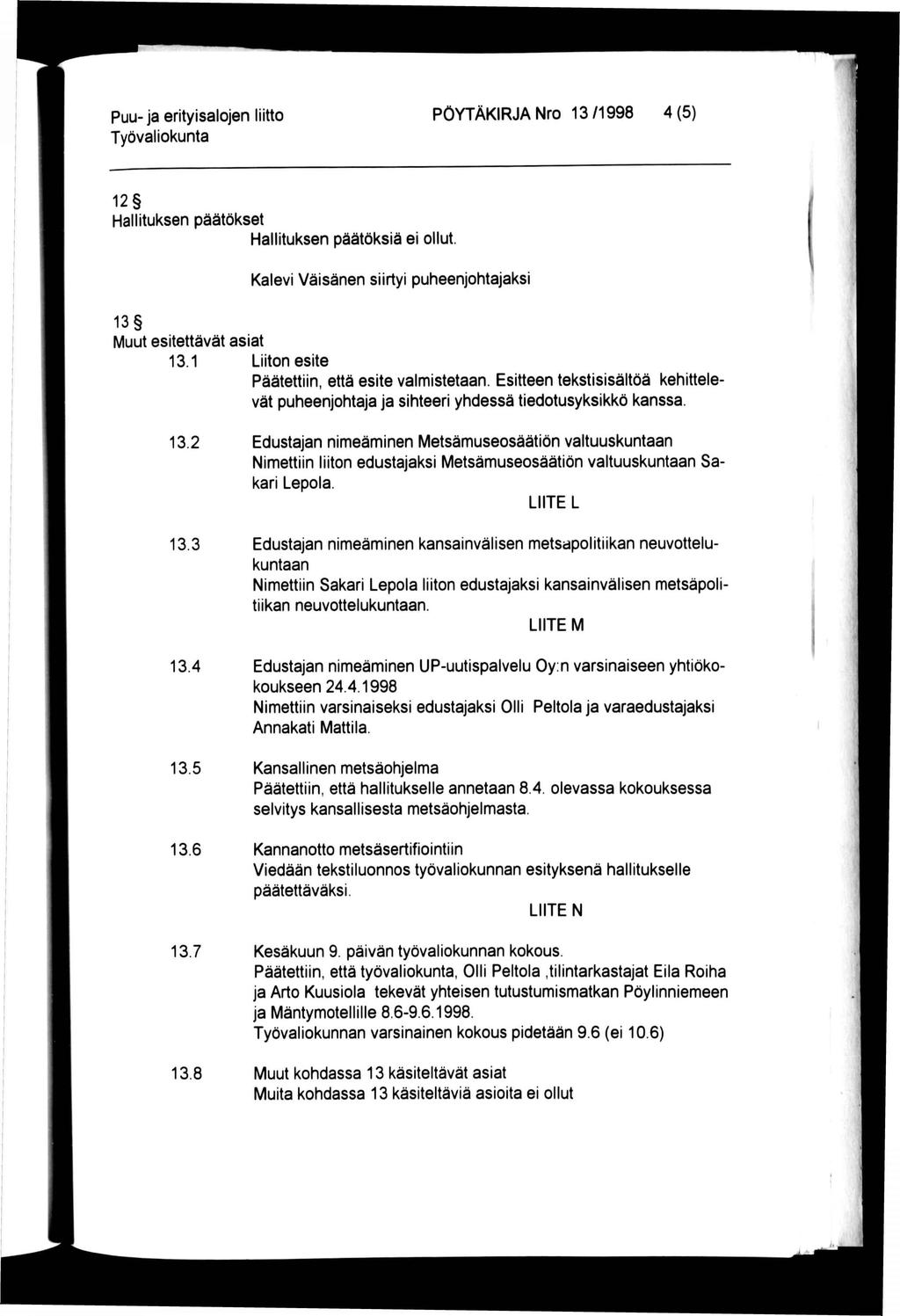 Puu- ja erityisalojen liitto PÖYTÄKIRJA Nro 13 /1998 4 (5) 12 Hallituksen päätökset Hallituksen päätöksiä ei ollut. Kalevi Väisänen siirtyi puheenjohtajaksi 13 Muut esitettävät asiat 13.
