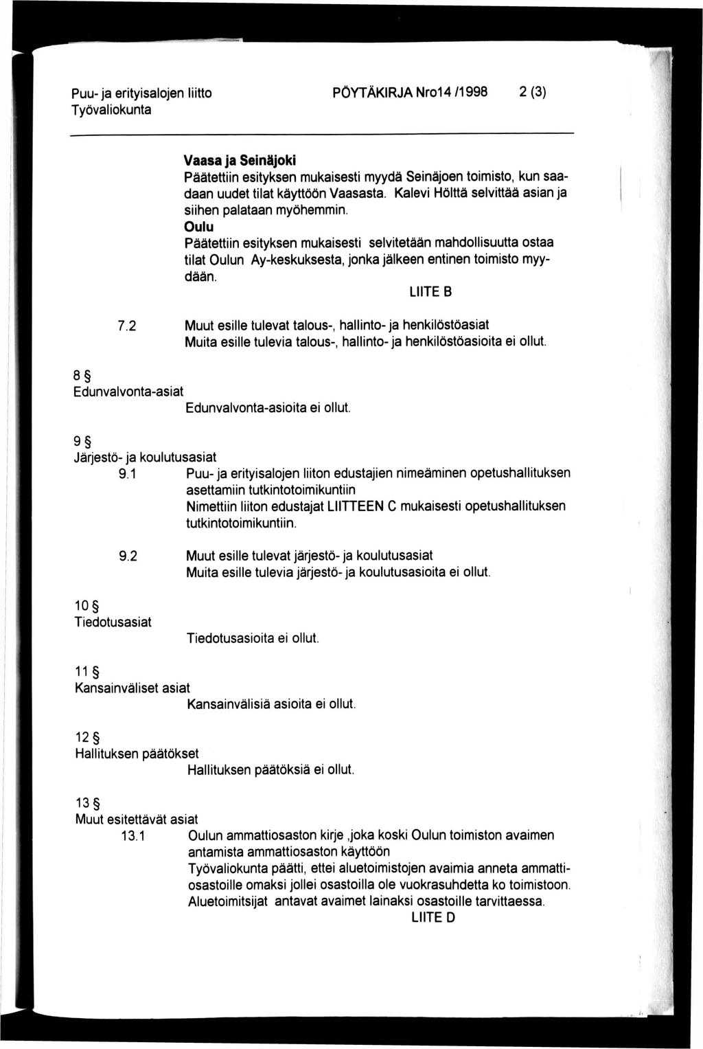 I Puu- ja erityisalojen liitto PÖYTÄKIRJA Nro14 /1998 2 (3) Vaasa ja Seinäjoki Päätettiin esityksen mukaisesti myydä Seinäjoen toimisto, kun saadaan uudet tilat käyttöön Vaasasta.