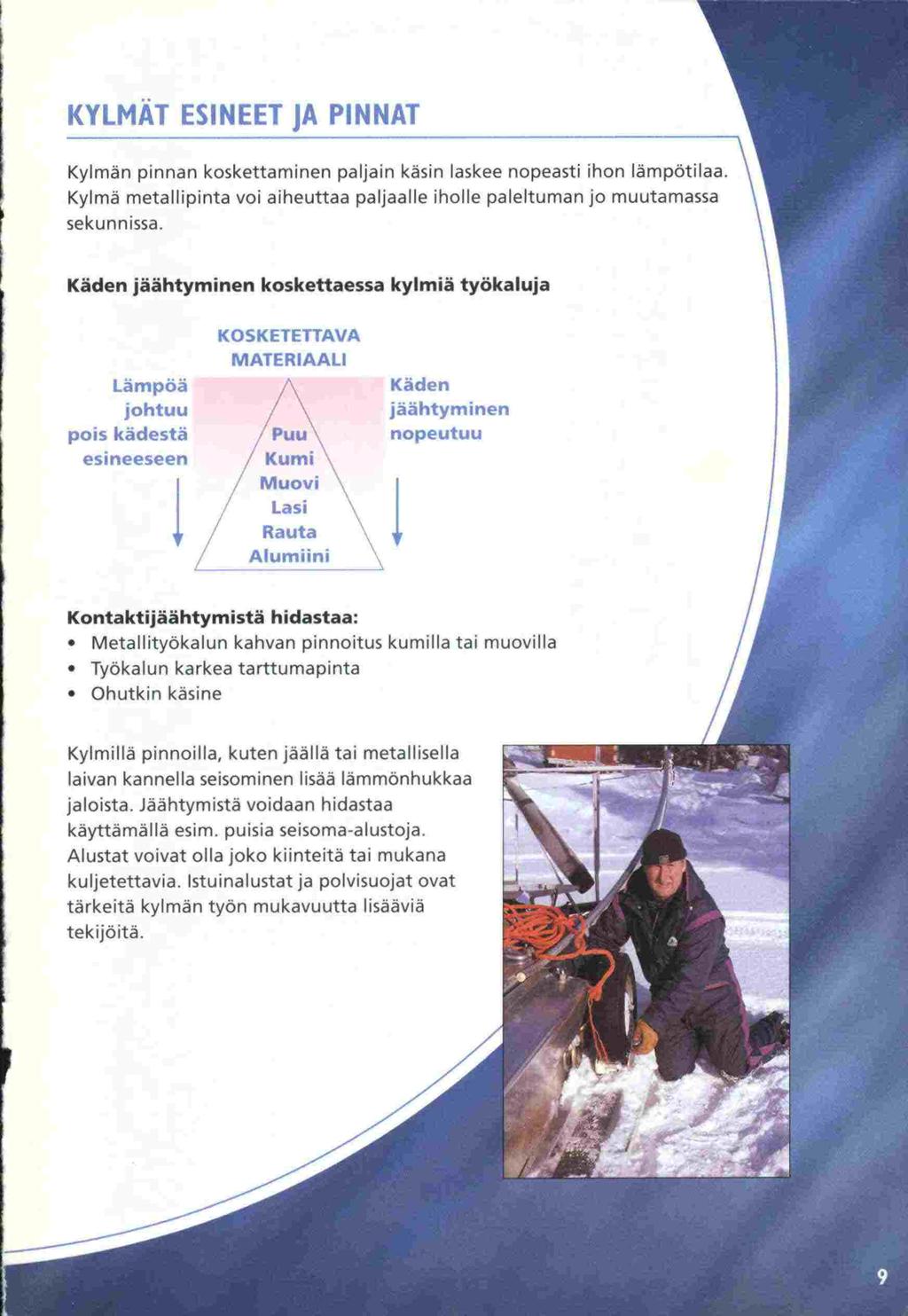 . Työkalun KYLMAT ESINEET IA PINNAT Kylmän pinnan koskettaminen paljain käsin laskee nopeasti ihon lämpötilaa. Kylmä metallipinta voi aiheuttaa paljaalle iholle paleltuman jo muutamassa sekunnissa.