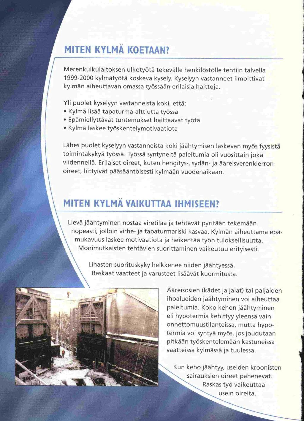 kylmän Merenkulkulaitoksen ulkotyötä tekevälle henkilöstölle tehtiin talvella kylmätyötä koskeva kysely. Kyselyyn vastanneet ilmoittivat 1999-2000 aiheuttavan omassa työssään erilaisia haittoja.