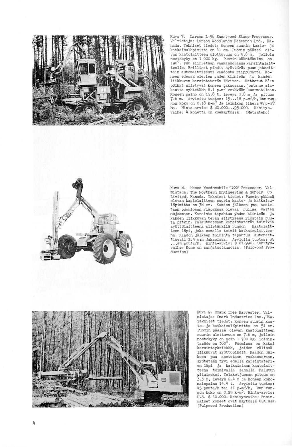 Kuva 7. Iarson L-56 Shortwood Stump Processor. Va lmistaja : Iarson Woodlands Research Ltd., Ka nada. Tekniset tiedot: Koneen suurin kaato - ja katkaisuläpimitta on 41 cm.