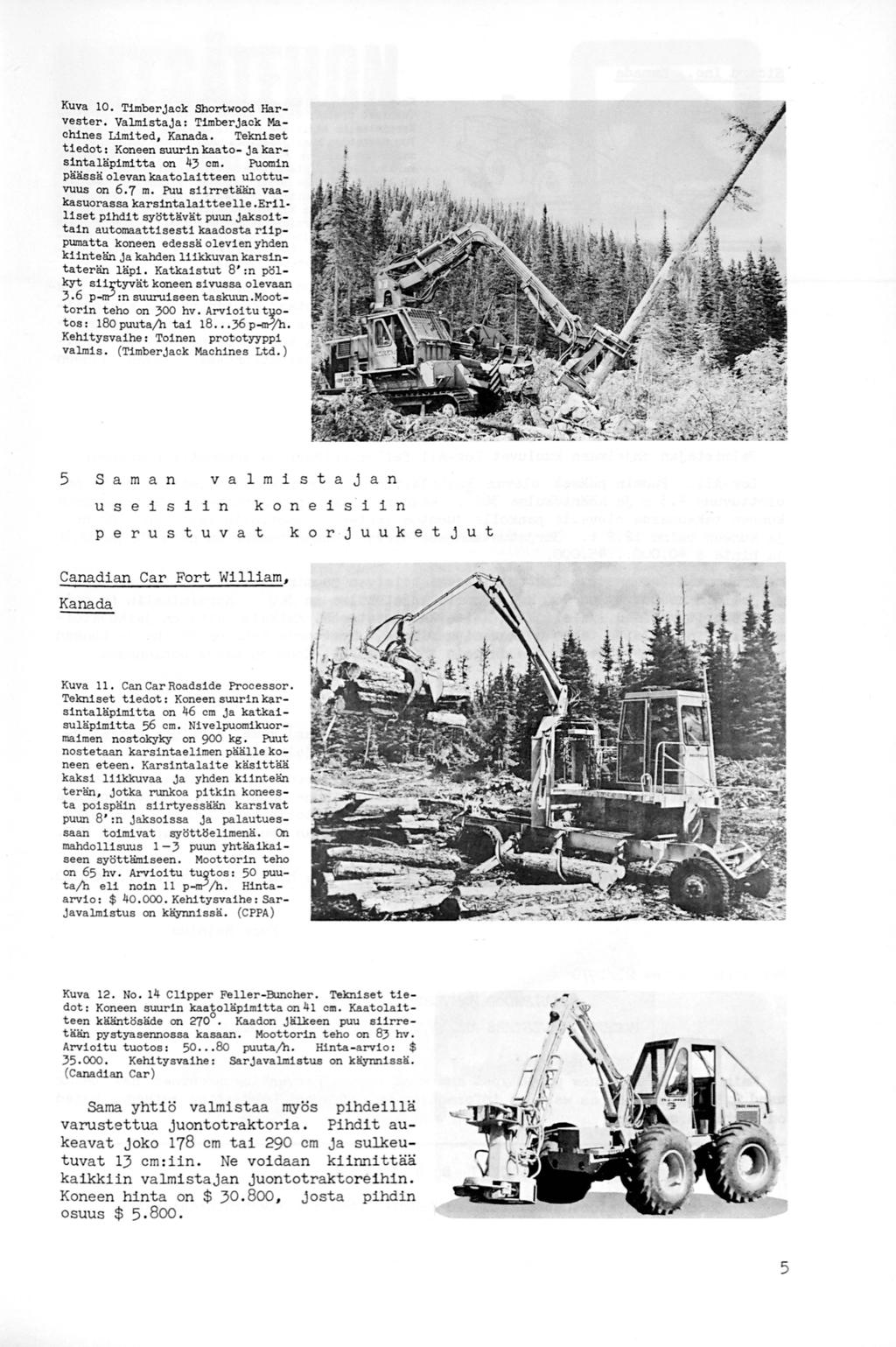 Kuva 10. Timberjack Shortwood Harvester. Valmistaja: Timberjack Machines Limited, Kanada. Tekniset tiedot: Koneen suurin kaato- Ja kars1ntaläpirn1tta on 43 cm.