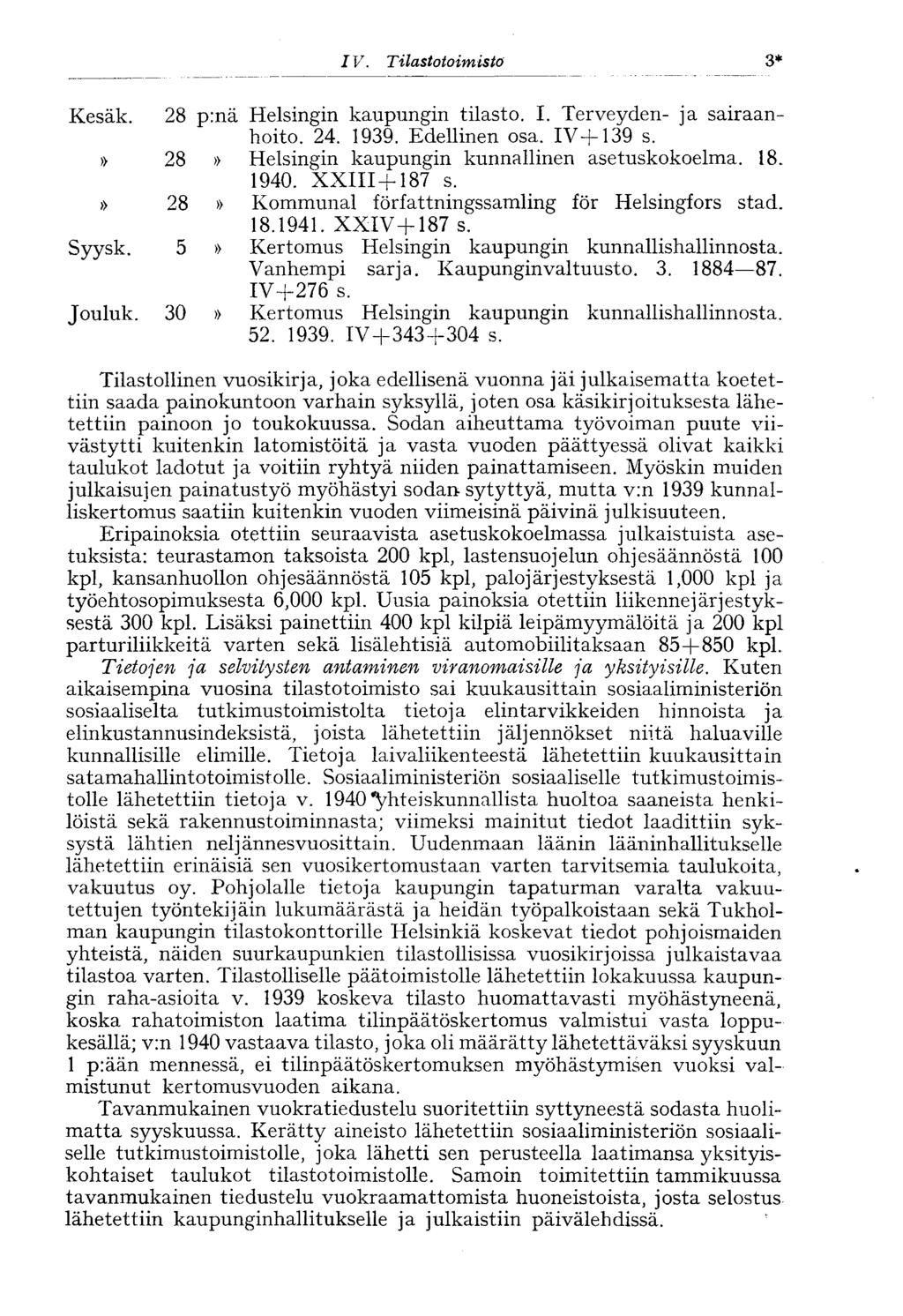 IV. Tilastotoimisto 3* Kesäk. 28 p:nä Helsingin kaupungin tilasto. I. Terveyden- ja sairaanhoito. 24. 1939. Edellinen osa. IV+139 s.» 28» Helsingin kaupungin kunnallinen asetuskokoelma. 18. 1940.