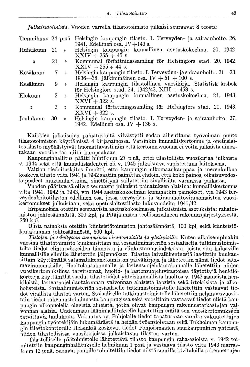 43 4. Tilastotoimisto Julkaisutoiminta. Vuoden varrella tilastotoimisto julkaisi seuraavat 8 teosta: Tammikuun 24 p:nä Helsingin kaupungin tilasto. I. Terveyden- ja sairaanhoito. 26. 1941.