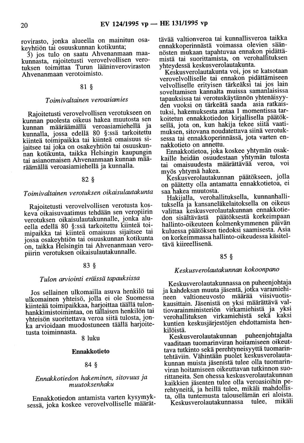 20 EV 124/1995 vp - HE 131/1995 vp rovirasto, jonka alueella on mmmtun osakeyhtiön tai osuuskunnan kotikunta; 3) jos tulo on saatu Ahvenanmaan maakunnasta, rajoitetusti verovelvollisen verotuksen