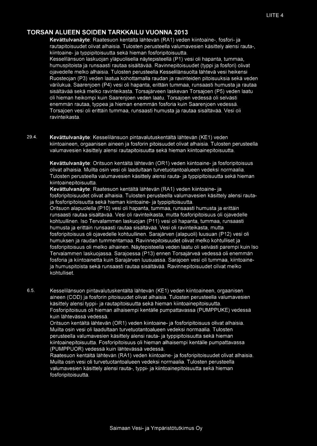 Kesselilänsuon laskuojan yläpuolisella näytepisteellä (Pi vesi oli hapanta, tummaa, humuspitoistaja runsaasti rautaa sisältävää. Ravinnepitoisuudet (typpi ja fosfori olivat ojavedelle melko alhaisia.