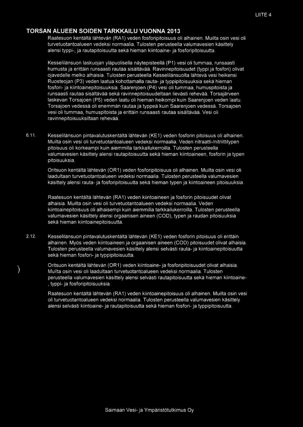 LIITE 4 TORSAN ALUEEN SOIDEN TARKKAILU VUONNA 2013 Raatesuon kentältä lähtevän (RA1 veden fosforipitoisuus oli alhainen. Muilta osin vesi oli turvetuotantoalueen vedeksi normaalia.