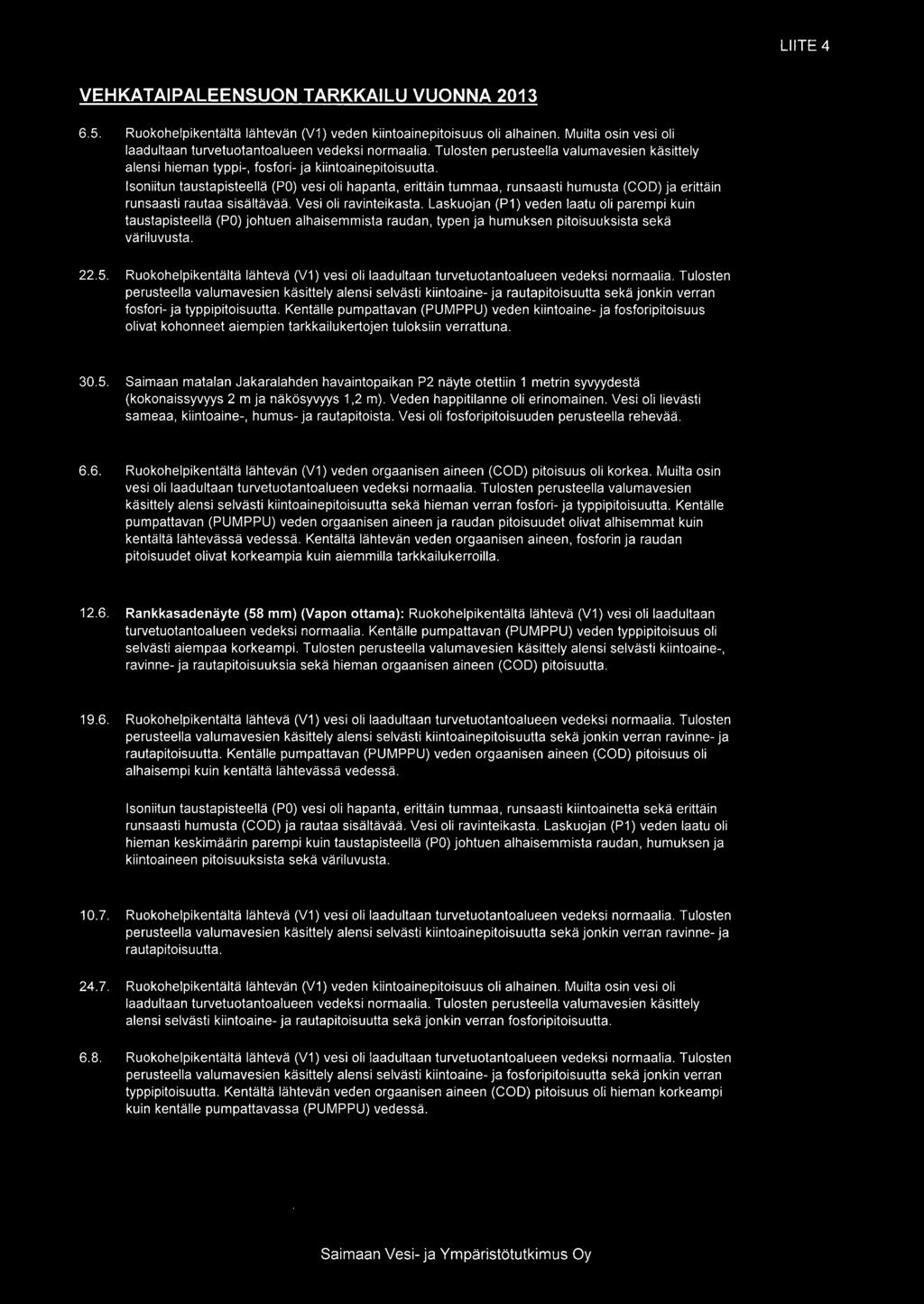 LIITE 4 VEHKATAIPALEENSUON TARKKAILU VUONNA 2013 6.5. Ruokohelpikentältä lähtevän (Vi veden kiintoainepitoisuus oli alhainen. Muilta osin vesi oli laadultaan turvetuotantoalueen vedeksi normaalia.