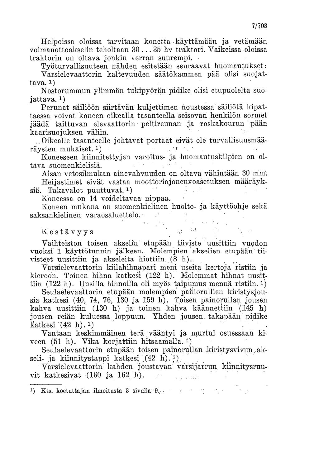 7/703 Helpoissa oloissa tarvitaan konetta -käyttämään ja vetämään voimanottoakselin teholtaan 30... 35 hv traktori. Vaikeissa oloissa traktorin on oltava jonkin verran suurempi.