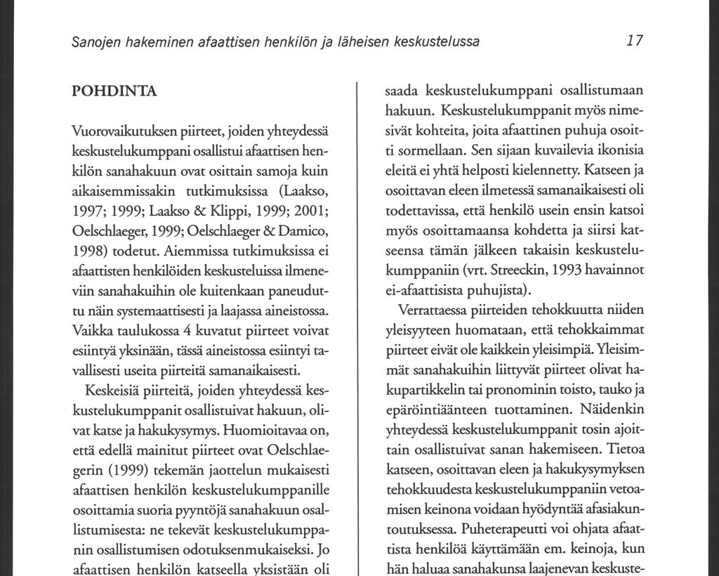 Sanojen hakeminen afaattisen henkilön ja läheisen keskustelussa 17 POHDINTA Vuorovaikutuksen piirreet, joiden yhteydessä keskustelukumppani osallistui afaatrisen henkilön sanahakuun ovat osittain