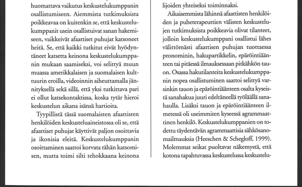 Aiemmissa tutkimuksissa ei afaattisten henkilöiden keskusteluissa ilmeneviin sanahakuihin ole kuitenkaan paneuduttu näin systemaattisesti jalaajassa aineistossa.
