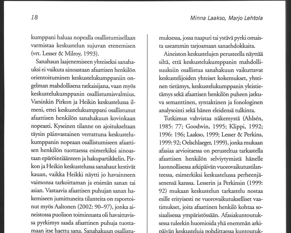 18 kumppani haluaa nopealla osallistumisellaan varmistaa keskustelun sujuvan etenemisen (vrt. Lesser & Milroy, 1993).