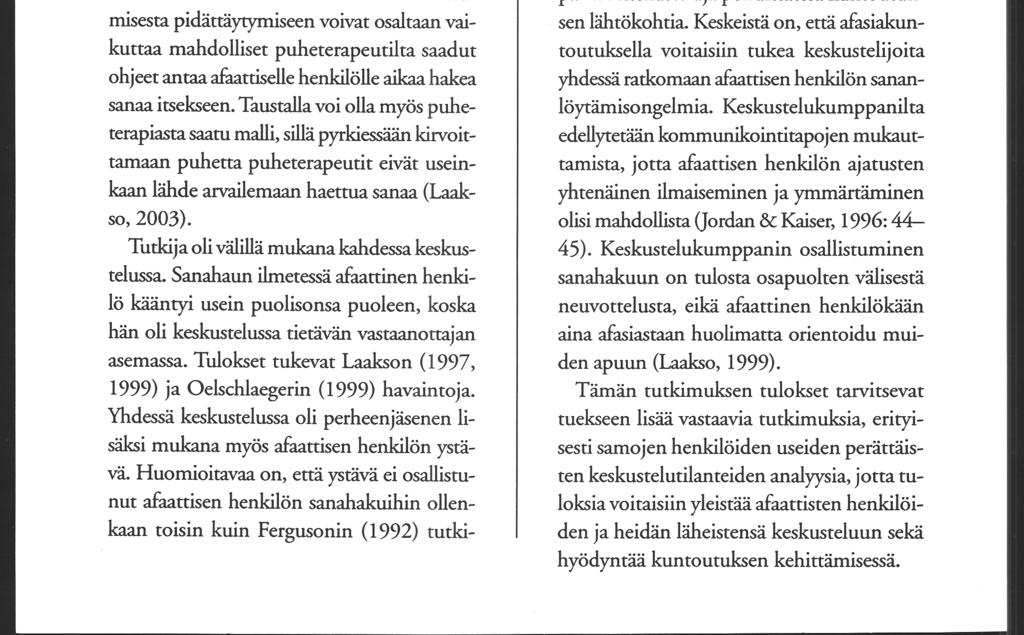osallistumisvalmius. Varsinkin Pirkon ja Heikin keskustelussa ilmeni, ettei keskustelukumppani osallistunut afaattisen henkilön sanahakuun kovinkaan nopeasti.