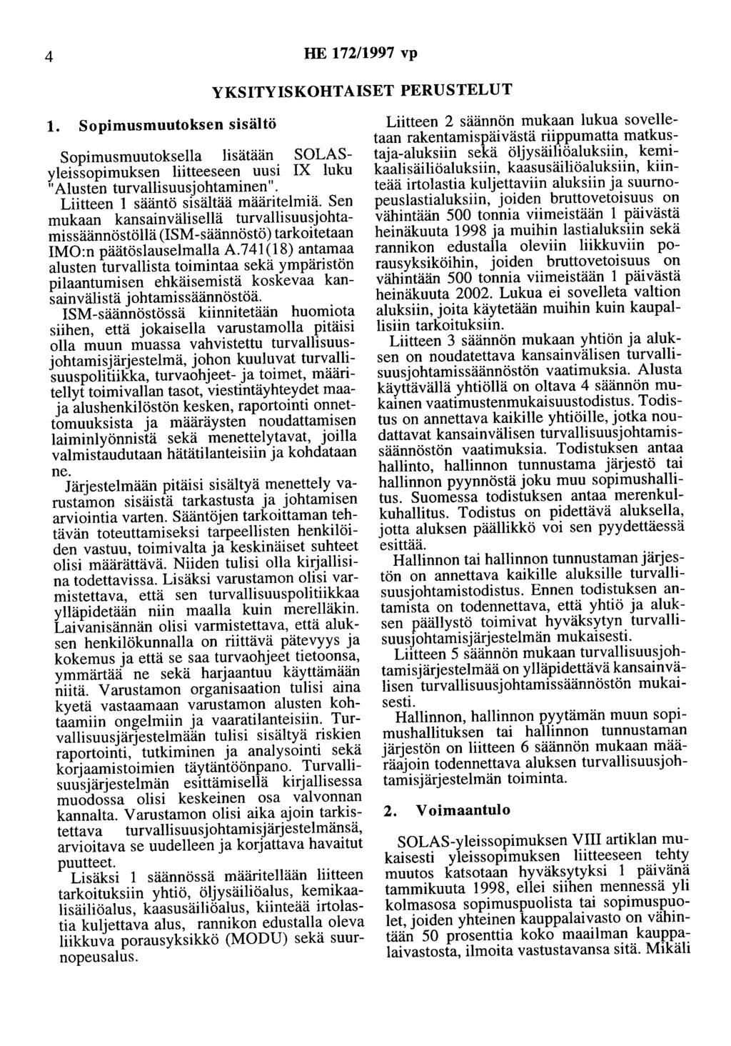 4 HE 172/1997 vp YKSITYISKOHTAISET PERUSTELUT 1. Sopimusmuutoksen sisältö Sopimusmuutoksella lisätään SOLASyleissopimuksen liitteeseen uusi IX luku II Alusten turvallisuusjohtaminen II.