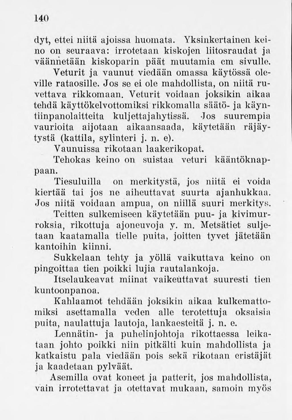 140 dyt, ettei niitä ajoissa huomata. Yksinkertainen keino on seuraava: irrotetaan kiskojen liitosraudat ja väännetään kiskoparin päät muutamia cm sivulle.