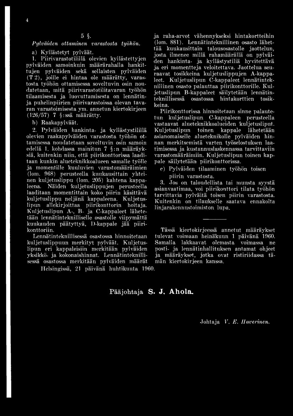 Piirivarastotilillä olevien 'kyllästettyjen pylväiden samoinkuin määrärahalla hankittujen pylväiden sekä sellaisten pylväiden ja eri momentteja veloitettava.