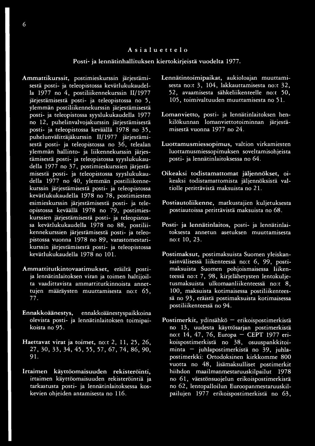 teleopistossa syyslukukaudella 1977 no 12, puhelinvalvojakurssin järjestämisestä posti- ja teleopistossa keväällä 1978 no 35, puhelunvälittäjäkurssin 11/1977 järjestämisestä posti- ja teleopistossa