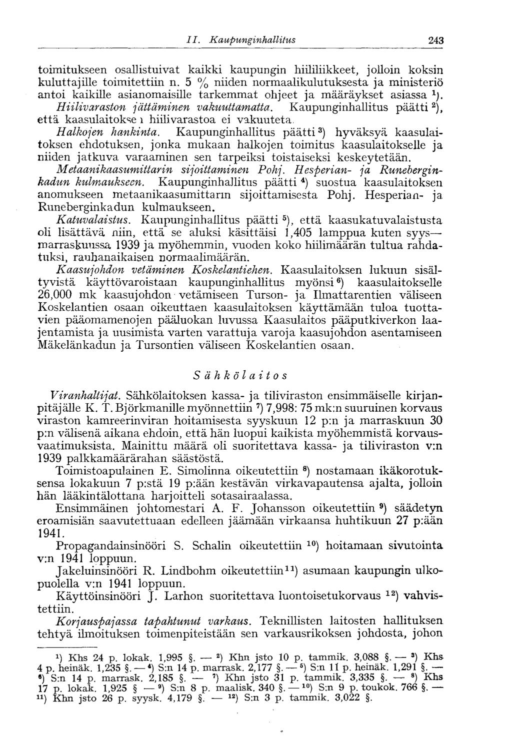 182 II. Kaupunginhallitus ' 243 toimitukseen osallistuivat kaikki kaupungin hiililiikkeet, jolloin koksin kuluttajille toimitettiin n.