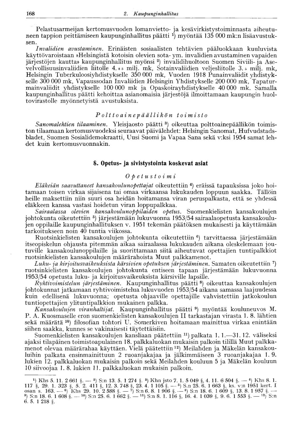 168 2. Kaupunginhallitus Pelastusarmeijan kertomusvuoden lomanvietto- ja kesävirkistystoiminnasta aiheutuneen tappion peittämiseen kaupunginhallitus päätti myöntää 135 000 mk:n lisäavustuksen.