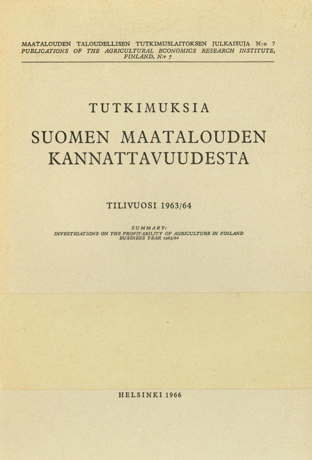 MAATALOUDEN TALOUDELLISEN TUTKIMUSLAITOKSEN JULKAISUJA N:o 7 PUBLICATIONS OF THE AGRICULTURAL ECONOMICS RESEARCH INSTITUTE, FINLAND, N:r 7 TUTKIMUKSIA