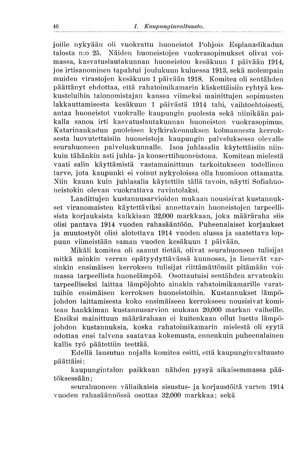 46 I. Kaupunginvaltuusto. joille nykyään oli vuokrattu huoneistot Pohjois Esplanadikadun talosta n:o 25.