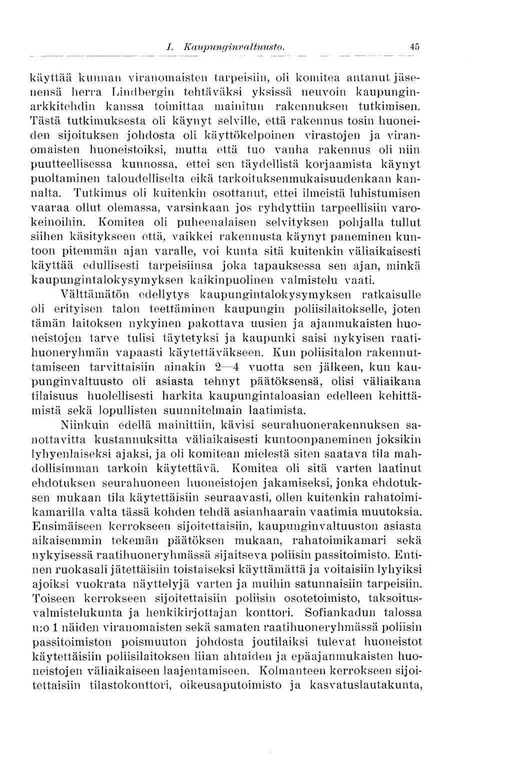 45 käyttää kunnan viranomaisten tarpeisiin, oli komitea antanut jäsenensä herra Lindbergin tehtäväksi yksissä neuvoin kaupunginarkkitehdin kanssa toimittaa mainitun rakennuksen tutkimisen.