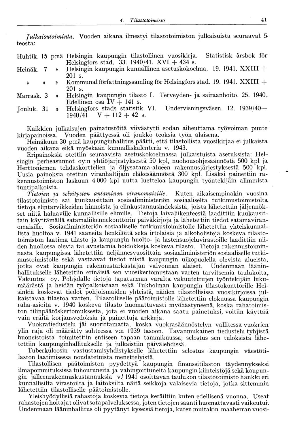 41 4=. Tilastotoimisto Julkaisutoiminta. Vuoden aikana ilmestyi tilastotoimiston julkaisuista seuraavat 5 teosta: Huhtik 15 p:nä Helsingin kaupungin tilastollinen vuosikirja.