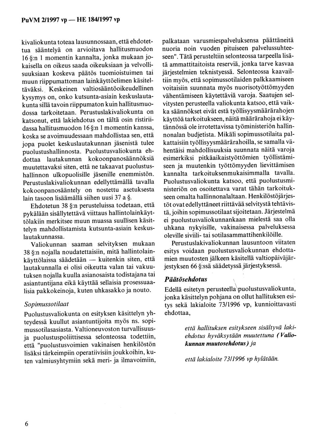 kivaliokunta toteaa lausunnossaan, että ehdotettua sääntelyä on arvioitava hallitusmuodon 16 :n 1 momentin kannalta, jonka mukaan jokaisella on oikeus saada oikeuksiaan ja velvollisuuksiaan koskeva