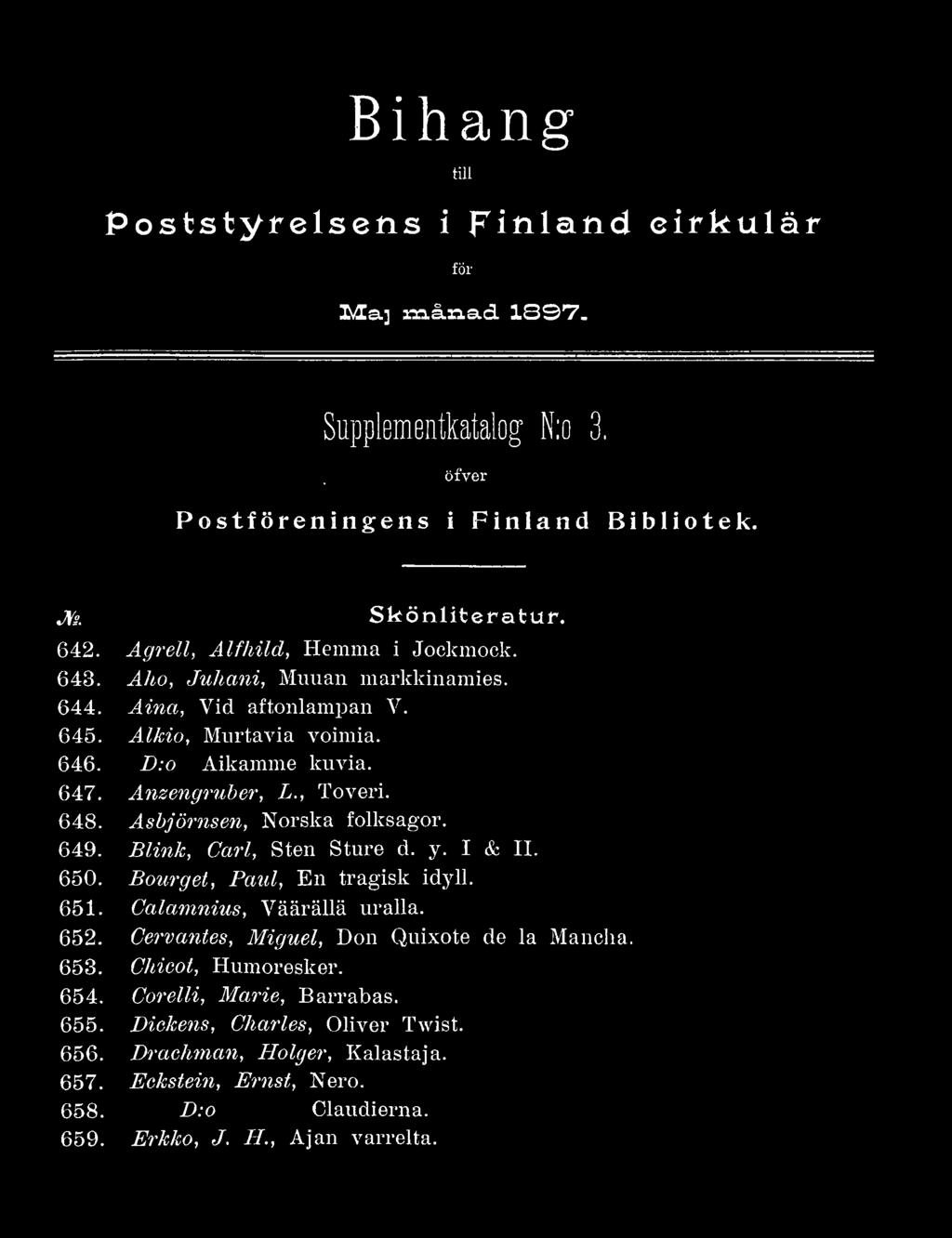 Bihang till Poststyrelsens i Finland cirkulär för M a ] m å n a d 1 0 9 7. Supplementkatalog N:o 3,. öfver Postföreningens i Finland Bibliotek. JYs. S k ö n l i t e r a t u r. 642.