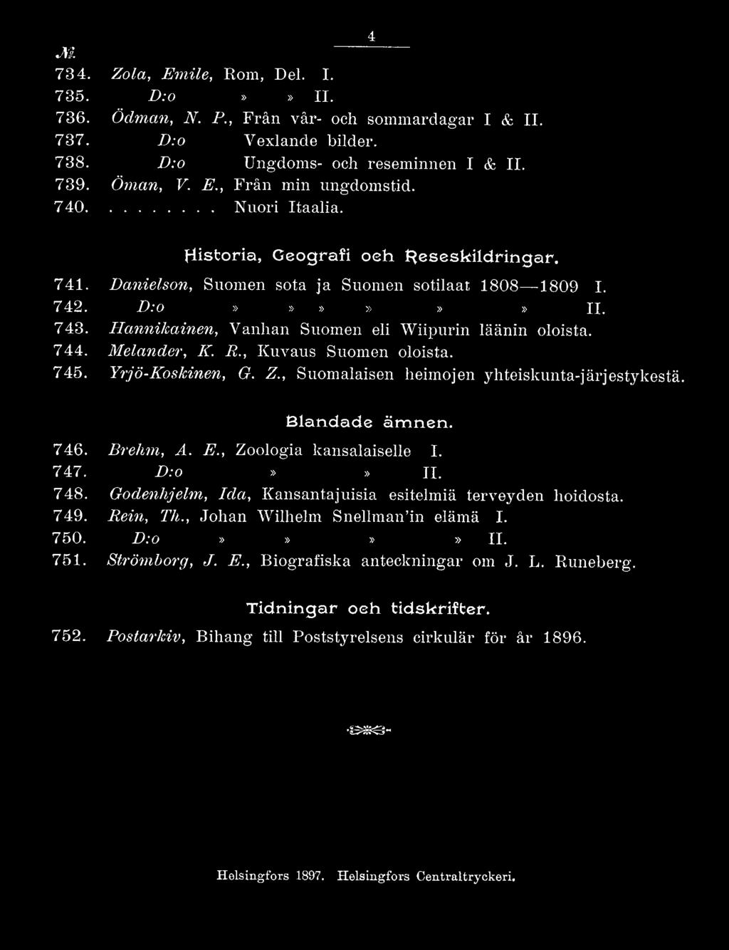 , Zoologia kansalaiselle I. 747. D:o»» II. 748. Godenhjelm, Ida, Kansantajuisia esitelmiä terveyden hoidosta. 749. Rein, Th., Johan Wilhelm Snellmanin elämä I.