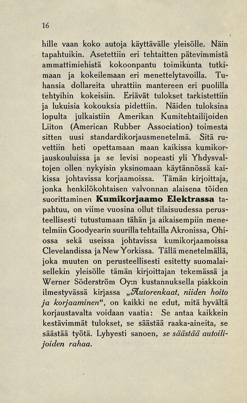 16 hille vaan koko autoja käyttävälle yleisölle. Näin tapahtuikin. Asetettiin eri tehtaitten pätevimmistä ammattimiehistä kokoonpantu toimikunta tutkimaan ja kokeilemaan eri menettelytavoilla.