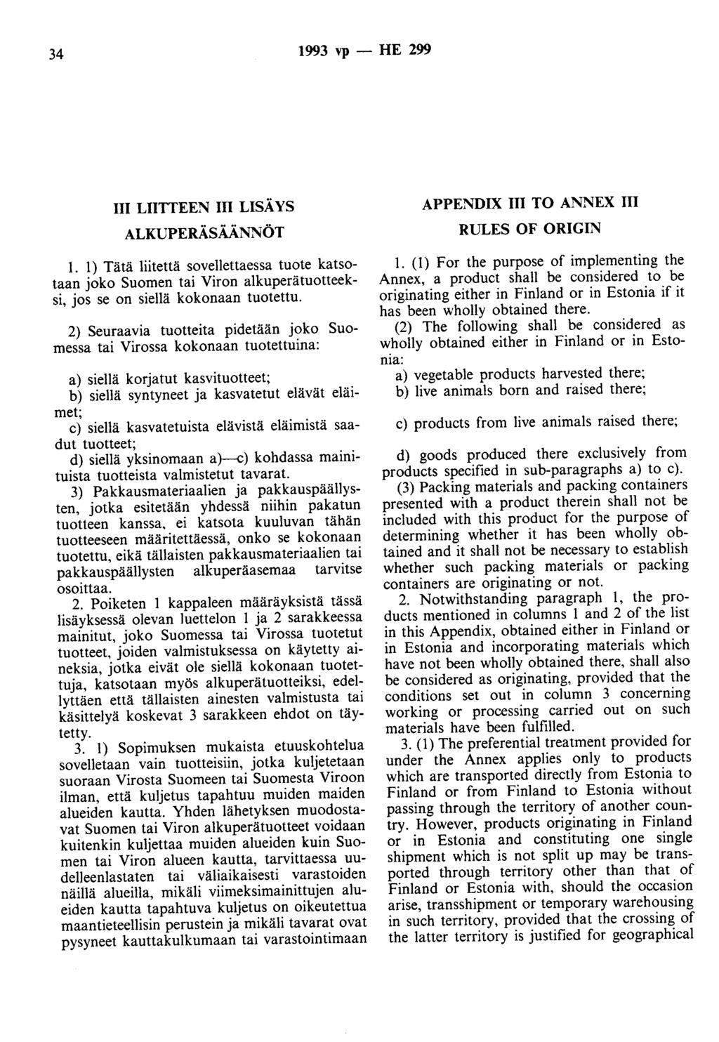 34 1993 vp - HE 299 III LIITTEEN 111 LISÄYS ALKUPERÄSÄÄNNÖT 1. 1) Tätä liitettä sovellettaessa tuote katsotaan joko Suomen tai Viron alkuperätuotteeksi, jos se on siellä kokonaan tuotettu.