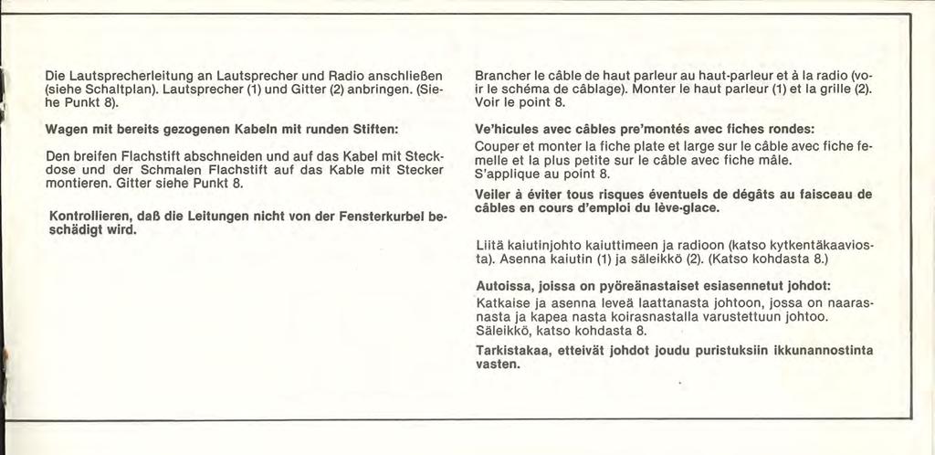 Die Lautsprecherleitung an Lautsprecher und Radio anschlieben (siehe Schaltplan). Lautsprecher (1) und Gitter (2) anbringen. (Siehe Punkt 8).