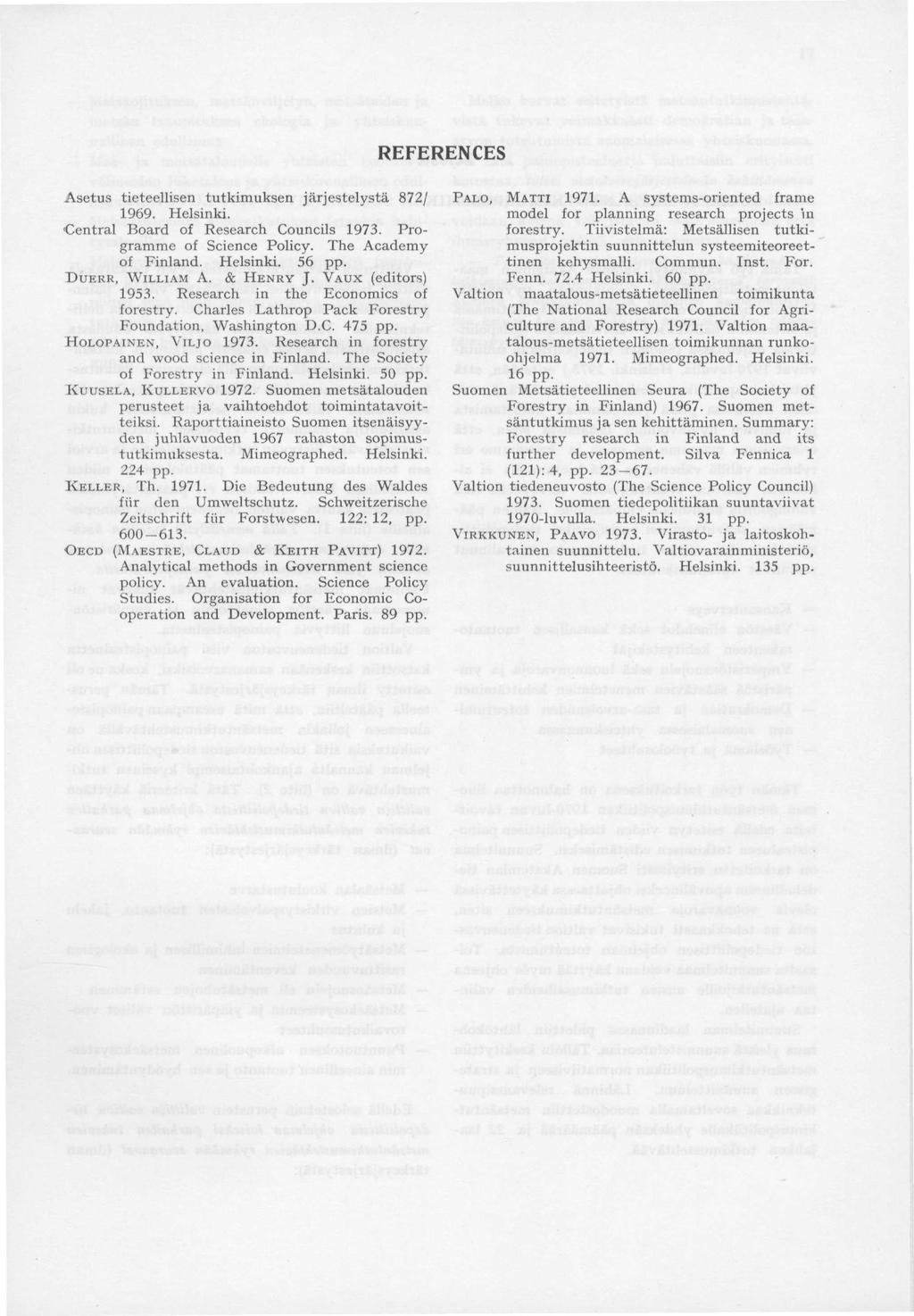 REFERENCES Asetus tieteellisen tutkimuksen järjestelystä 87/ 99. Helsinki. Central Board of Research Councils 97. Programme of Science Policy. The Academy of Finland. Helsinki. 5 pp. DUERR, WILLIAM A.