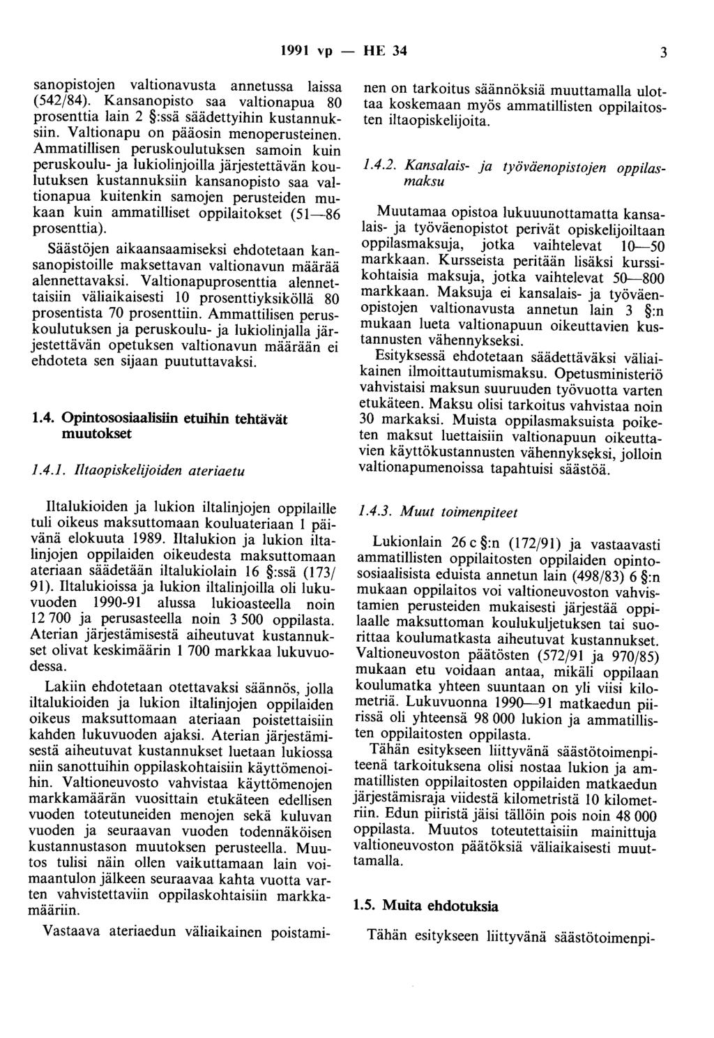 1991 vp - HE 34 3 sanopistojen valtionavusta annetussa laissa (542/84). Kansanopisto saa valtionapua 80 prosenttia lain 2 :ssä säädettyihin kustannuksiin. Valtionapu on pääosin menoperusteinen.