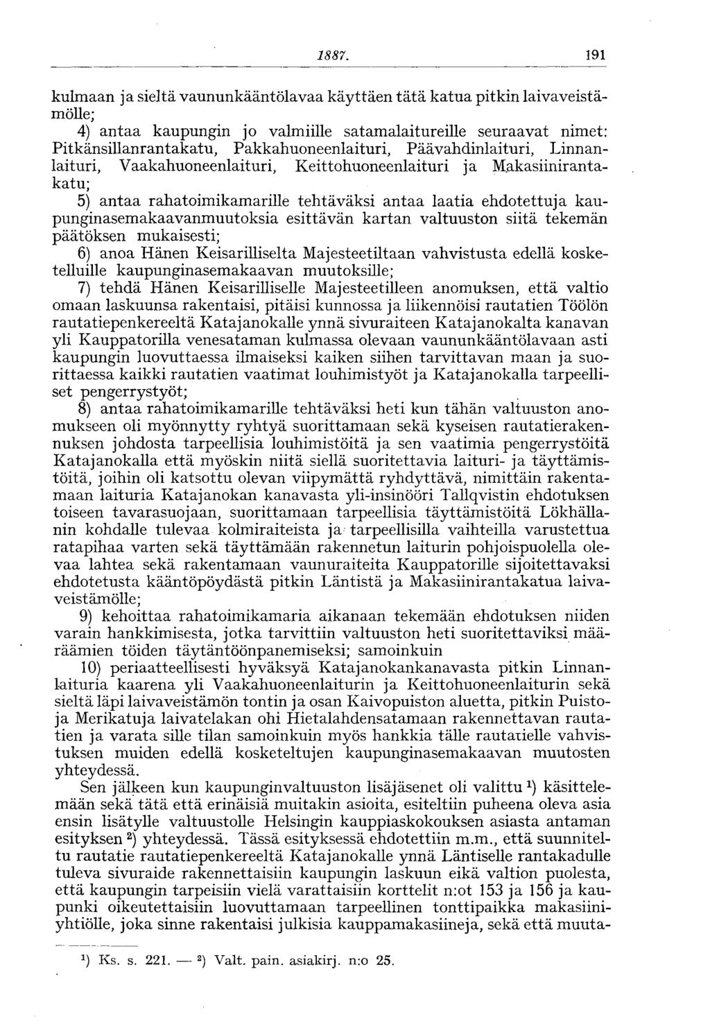 1887. 191 kulmaan ja sieltä vaununkääntölavaa käyttäen tätä katua pitkin laiva veistämölle; 4) antaa kaupungin jo valmiille satamalaitureille seuraavat nimet: Pitkänsillanrantakatu,