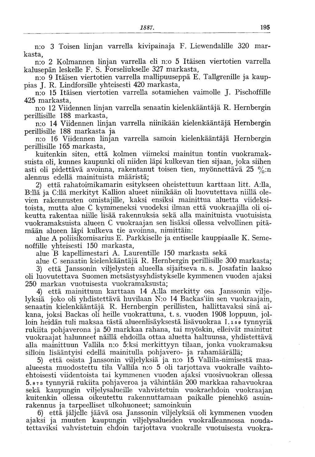 1887. 195 n:o 3 Toisen linjan varrella kivipainaja F. Liewendalille 320 markasta, n:o 2 Kolmannen linjan varrella eli n:o 5 Itäisen viertotien varrella kalusepän leskelle F. S.