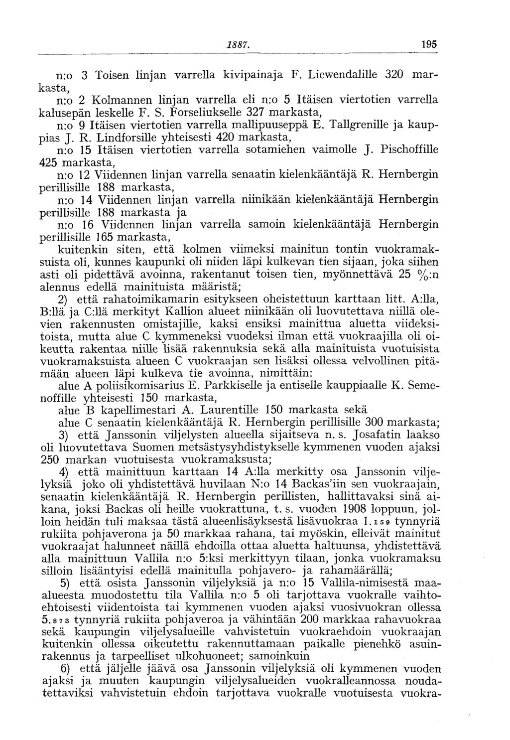 1887. 195 n:o 3 Toisen linjan varrella kivipainaja F. Liewendalille 320 markasta, n:o 2 Kolmannen linjan varrella eli n:o 5 Itäisen viertotien varrella kalusepän leskelle F. S.