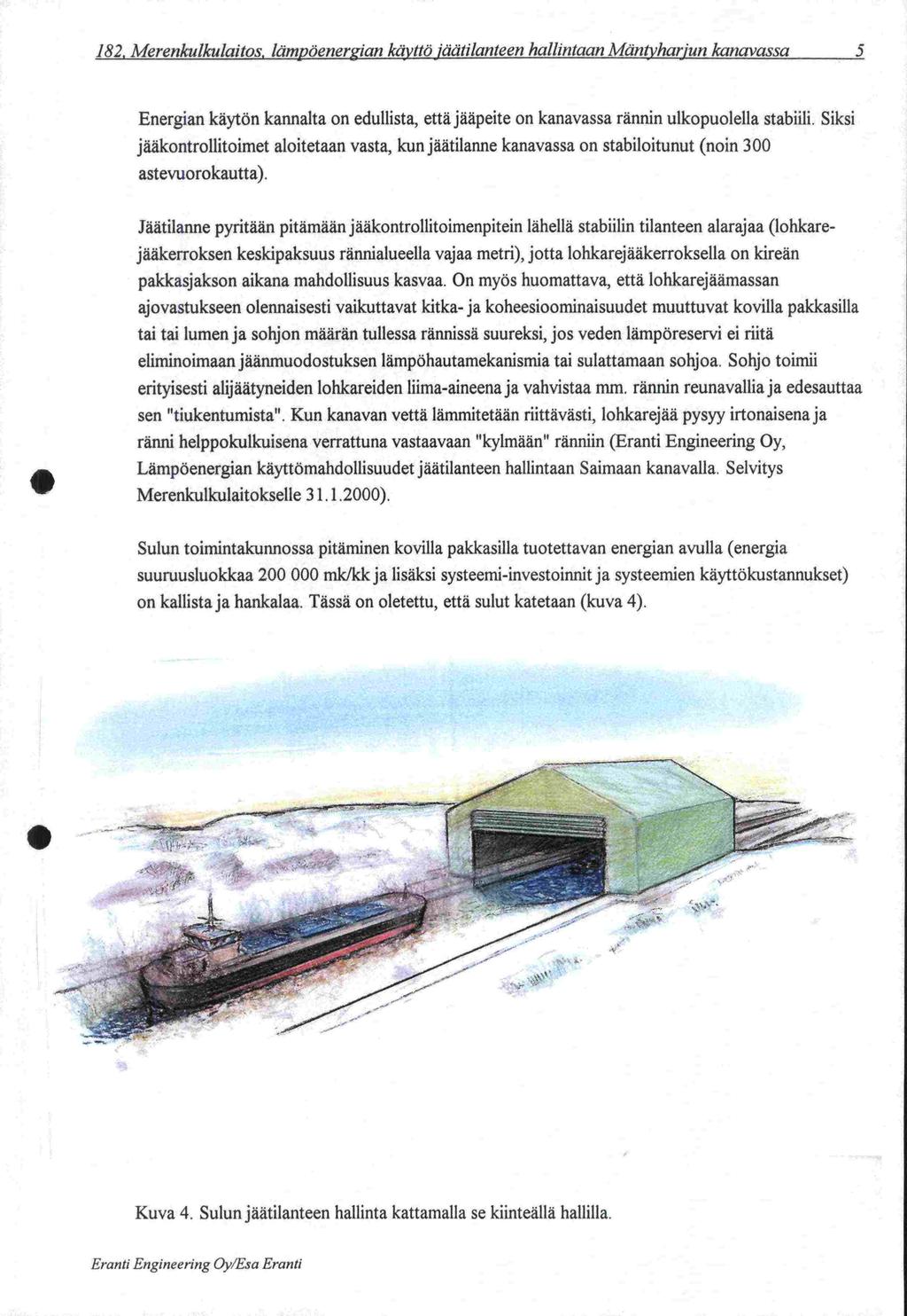 on sen 182, Merenkulkulaitos, lämpöenerian käyttö jäätilanteen hallintaan Mäntyharjun kanavassa 5 Energian kaytön kannalta on edullista, että jaäpeite on kanavassa rännin ulkopuolella stabiili Siksi