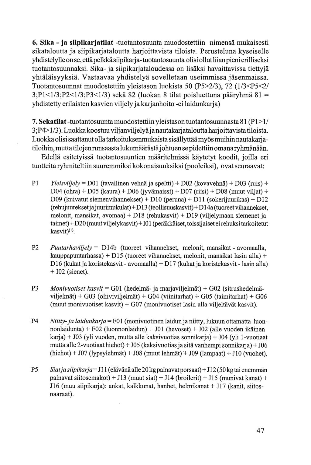 Sika - ja siipikarjatilat -tuotantosuunta muodostettiin nimensä mukaisesti sikataloutta ja siipikarjataloutta harjoittavista tiloista.