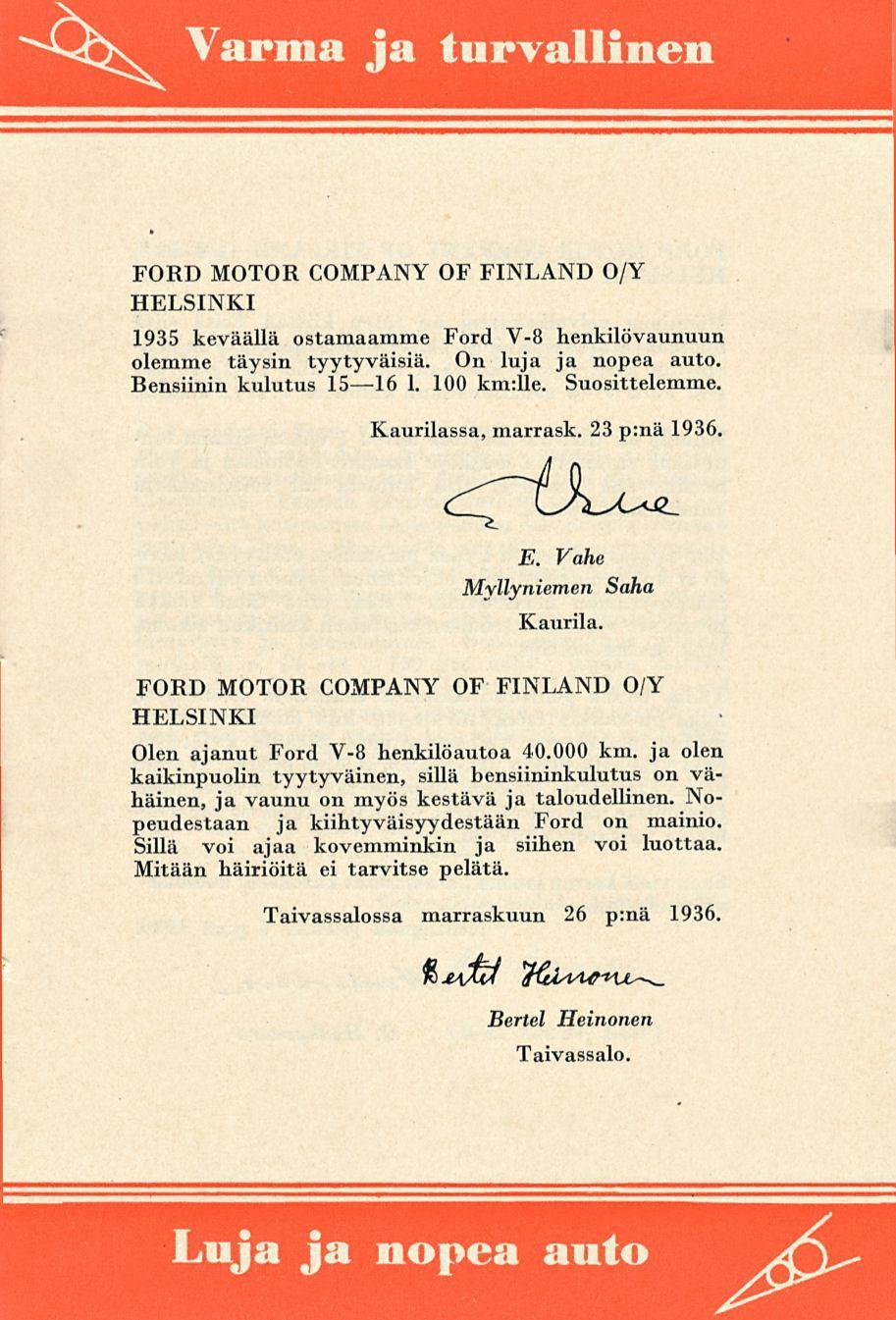 Varma ja turvallinen 1935 keväällä ostamaamme Ford V-8 henkilövaunuun olemme täysin tyytyväisiä. On luja ja nopea auto. Bensiinin kulutus 15 16 1. 100 km:lle. Suosittelemme. Kaurilassa, marrask.