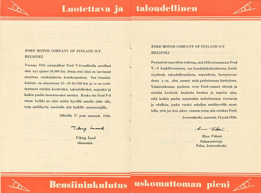 Luotettava ja taloudellinen Vuonna 1934 ostamallani Ford V-8-mallisella autollani olen nyt ajanut 50.000 km. ilman että siinä on tarvinnut suorittaa minkäänlaisia konekorjauksia.