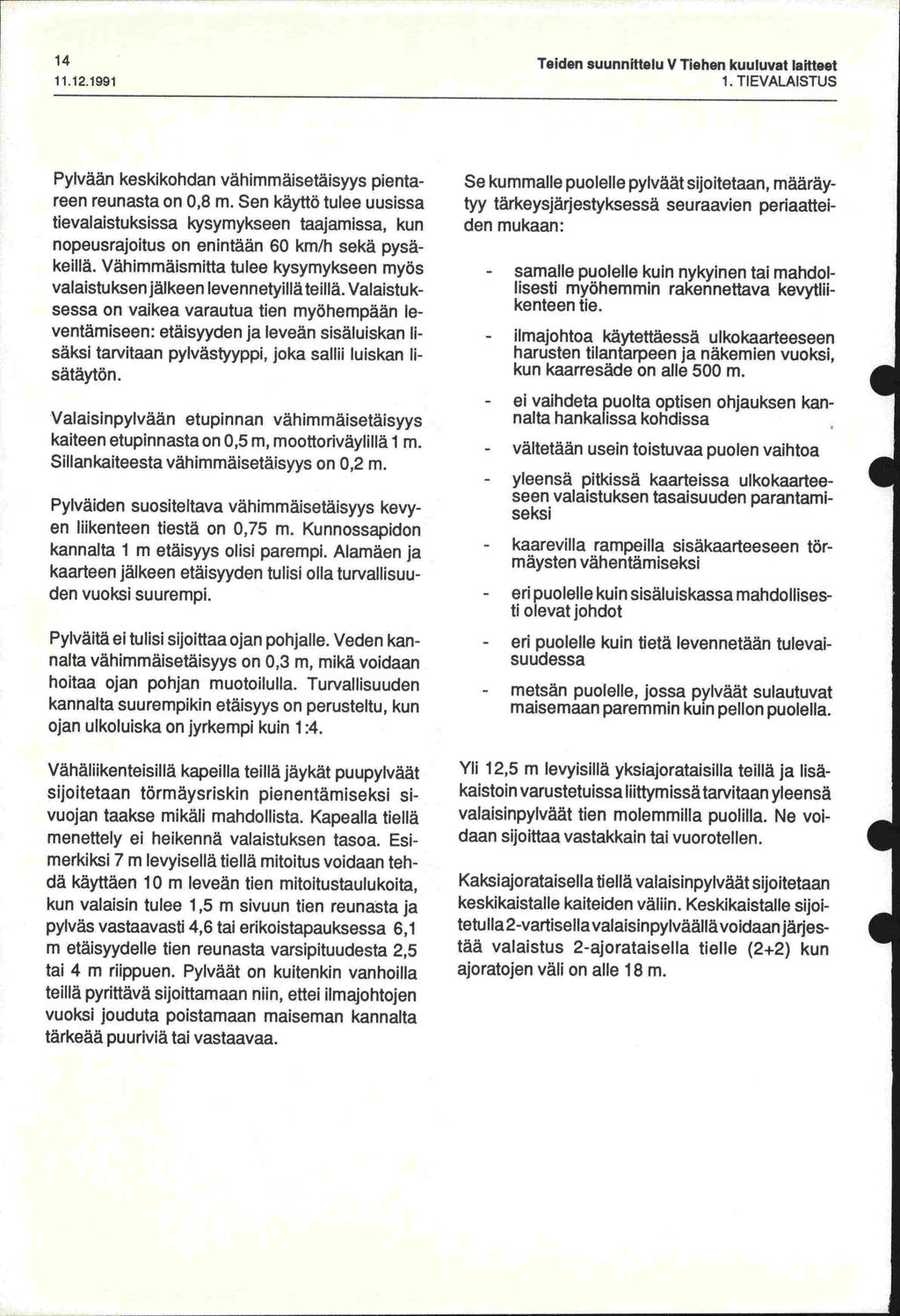 r J 11.12. 1991 1. TIEVALAISTUS Teiden suunnittelu V Tiehen kuuluvat laitteet Pylvään keskikohdan vähimmäisetäisyys pientareen reunasta on 0,8 m.