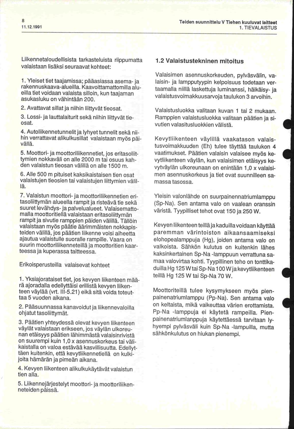 Teiden suunnittelu V Tiehen kuuluvat laitteet 11.12.1991 1. TIEVALAISTUS Liikennetaloudellisista tarkasteluista riippumatta valaistaan lisäksi seuraavat kohteet: 1.