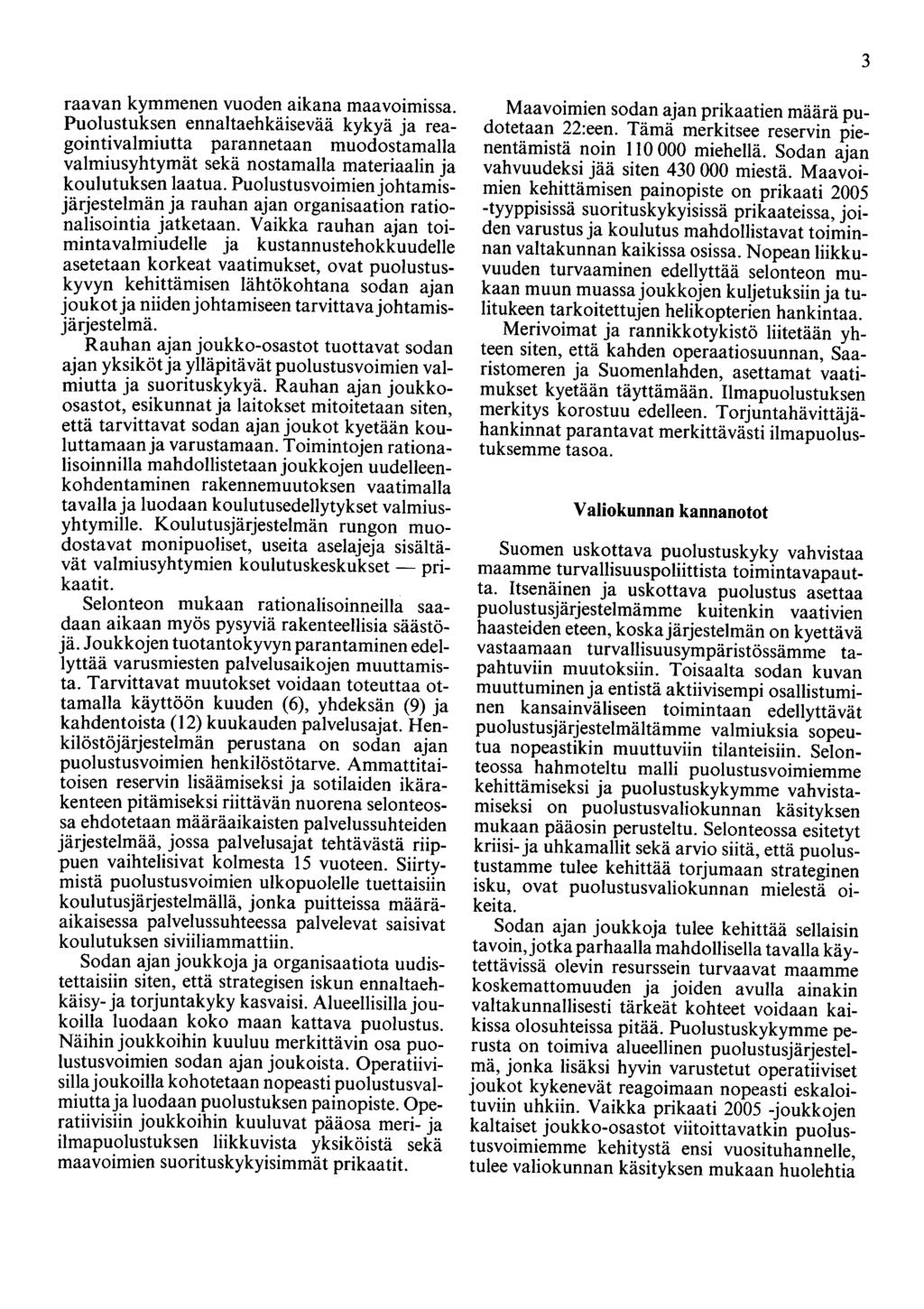 3 raavan kymmenen vuoden aikana maavoimissa. Puolustuksen ennaltaehkäisevää kykyä ja reagointivalmiutta parannetaan muodostamaila valmiusyhtymät sekä nostamalla materiaalin ja koulutuksen laatua.