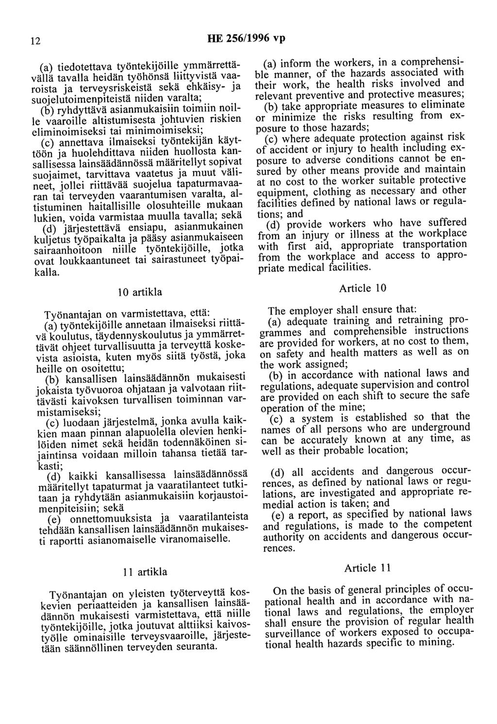 12 HE 256/1996 vp (a) tiedotettava työntekijöille ymmärrettävällä tavalla heidän työhönsä liittyvistä vaaroista ja terveysriskeistä sekä ehkäisy- ja suojelutoimenpiteistä niiden varalta; (b)